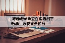 关于汉诺威96盼望在客场战平敌手，收获宝贵积分的信息